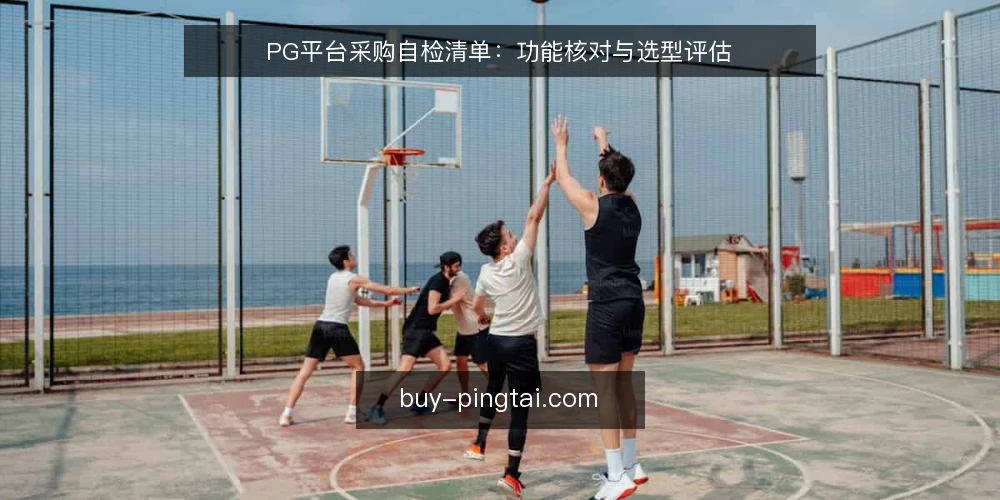 PG平台采购自检清单：功能核对与选型评估 — 明确需求边界 配图