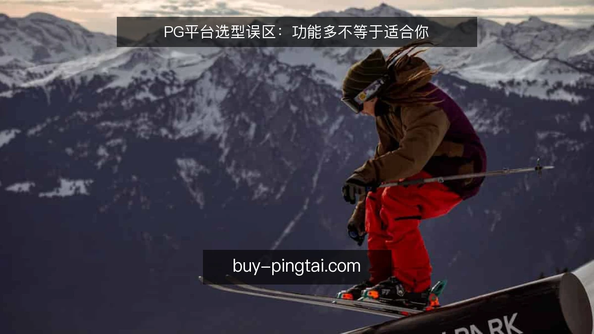 PG平台选型误区:功能多不等于适合你