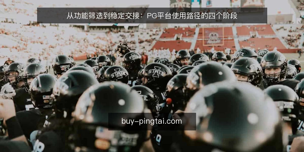 从功能筛选到稳定交接：PG平台使用路径的四个阶段 — 阶段一：需求初筛时常见的功能堆叠误区 配图