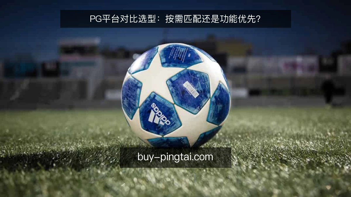 PG平台对比选型：按需匹配还是功能优先？