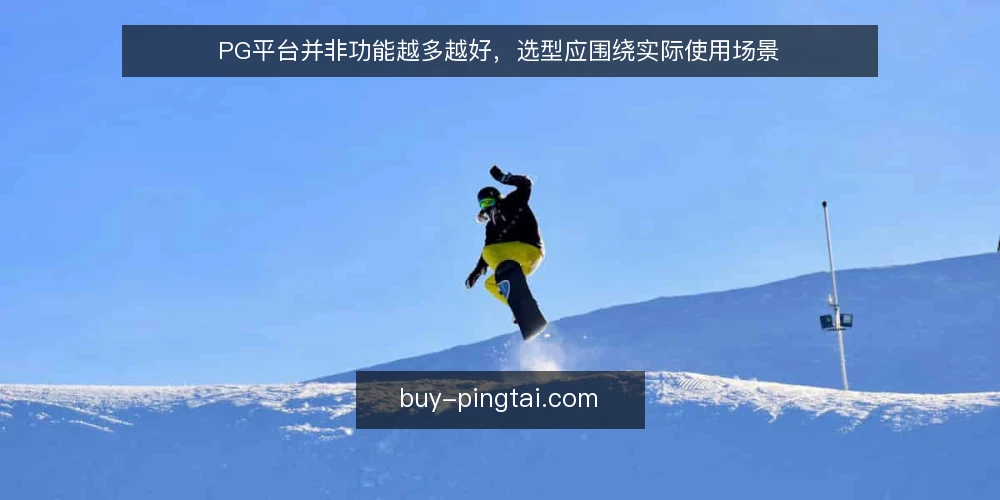 PG平台并非功能越多越好，选型应围绕实际使用场景 — 使用中的痛点：功能堆砌未必解决问题 配图