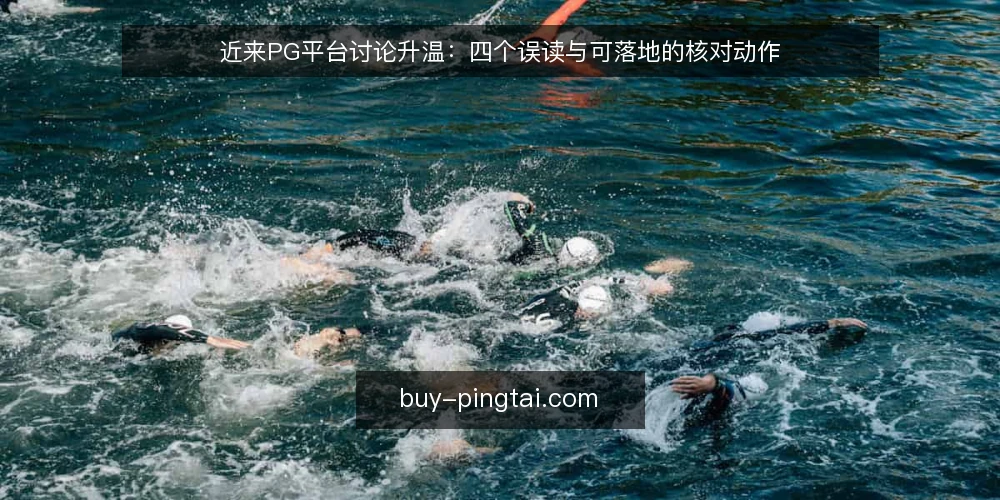 近来PG平台讨论升温：四个误读与可落地的核对动作 — 当前讨论热度下的框架 配图